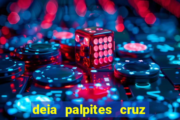 deia palpites cruz do dia